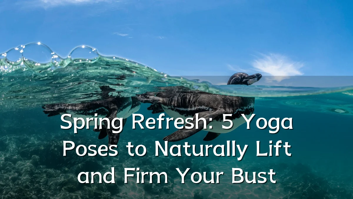 Spring Refresh: 5 Yoga Poses to Naturally Lift and Firm Your Bust