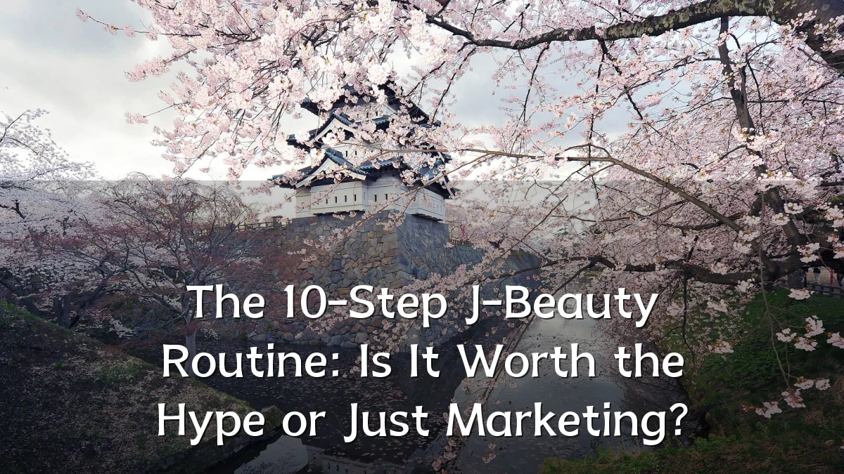 The 10-Step J-Beauty Routine: Is It Worth the Hype or Just Marketing?