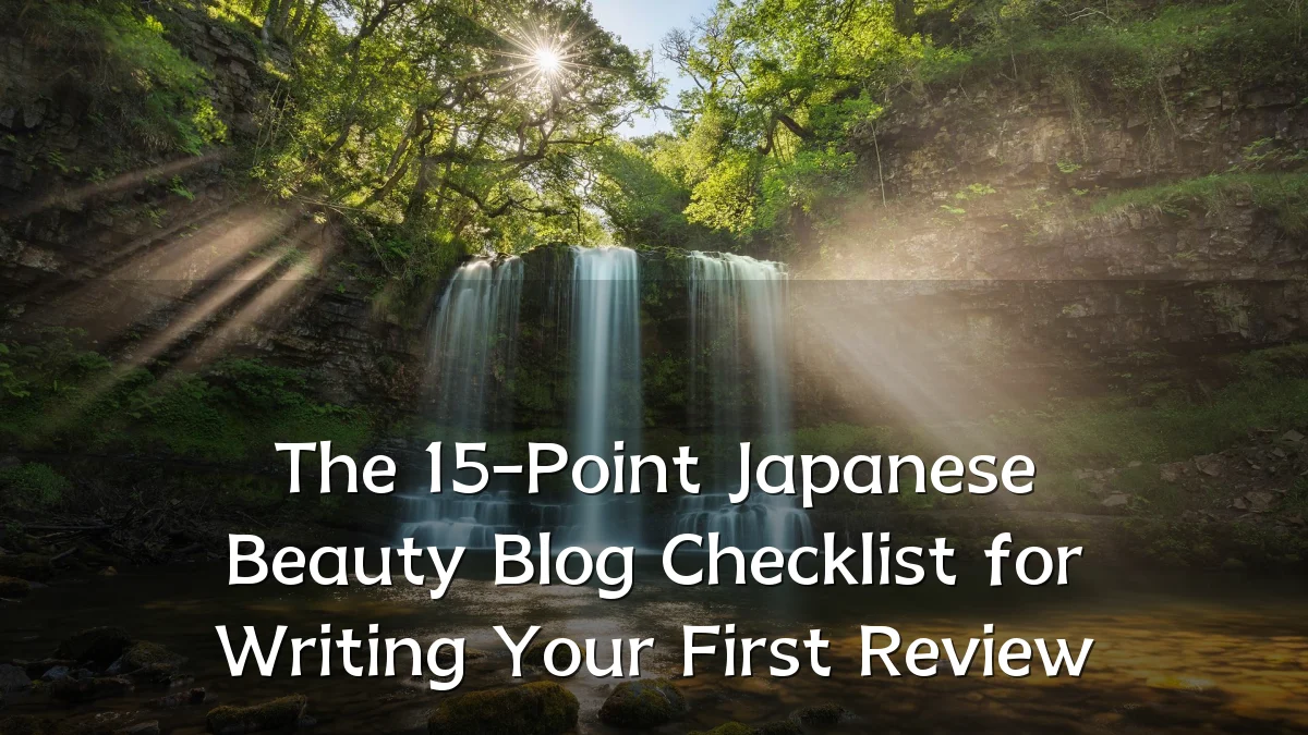The 15-Point Japanese Beauty Blog Checklist for Writing Your First Review