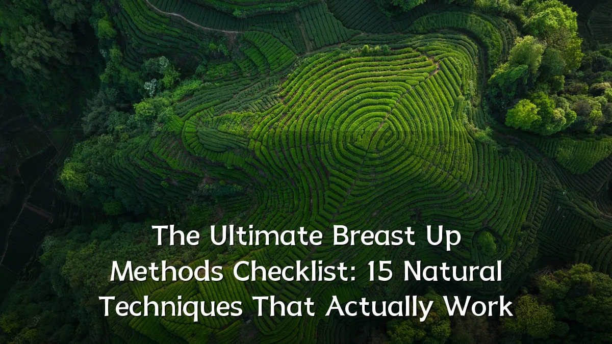 The Ultimate Breast Up Methods Checklist: 15 Natural Techniques That Actually Work