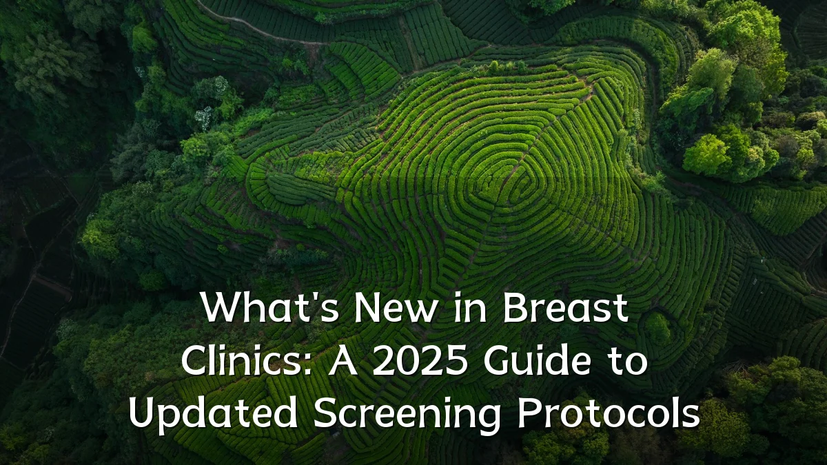 What's New in Breast Clinics: A 2025 Guide to Updated Screening Protocols